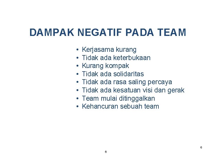 DAMPAK NEGATIF PADA TEAM • • Kerjasama kurang Tidak ada keterbukaan Kurang kompak Tidak