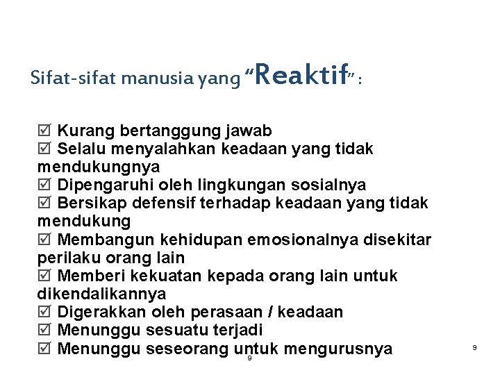 Sifat-sifat manusia yang “Reaktif” : þ Kurang bertanggung jawab þ Selalu menyalahkan keadaan yang