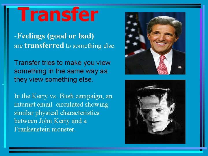 Transfer -Feelings (good or bad) are transferred to something else. Transfer tries to make