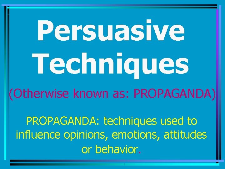 Persuasive Techniques (Otherwise known as: PROPAGANDA) PROPAGANDA: techniques used to influence opinions, emotions, attitudes