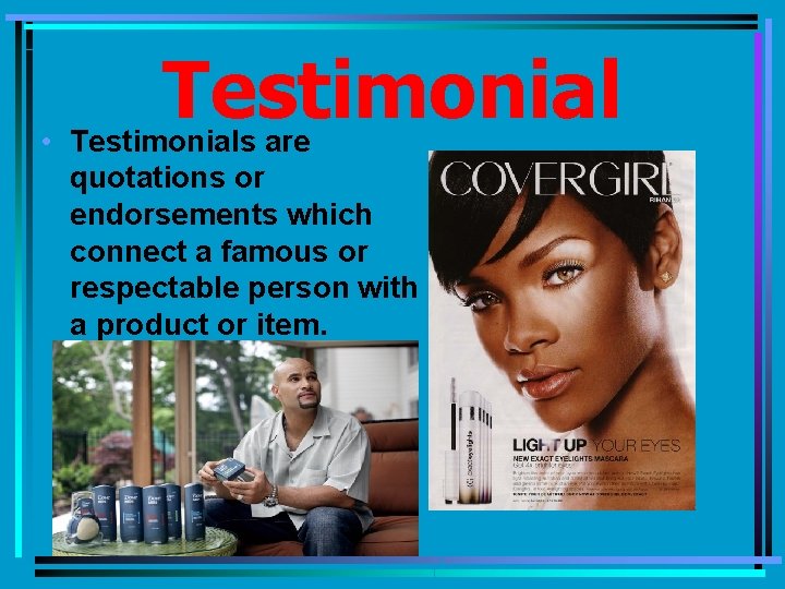 Testimonial • Testimonials are quotations or endorsements which connect a famous or respectable person
