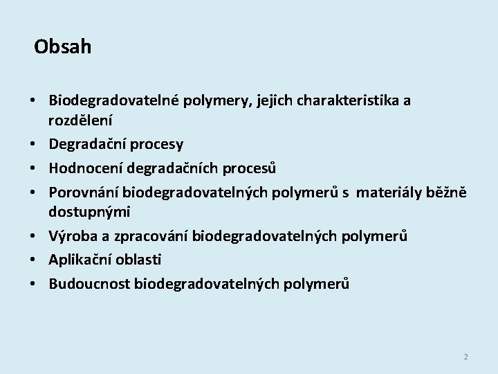 Obsah • Biodegradovatelné polymery, jejich charakteristika a rozdělení • Degradační procesy • Hodnocení degradačních