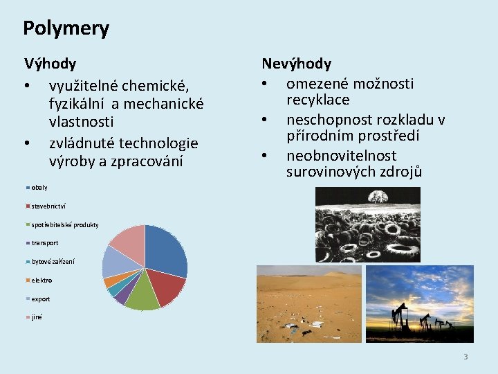 Polymery Výhody • využitelné chemické, fyzikální a mechanické vlastnosti • zvládnuté technologie výroby a