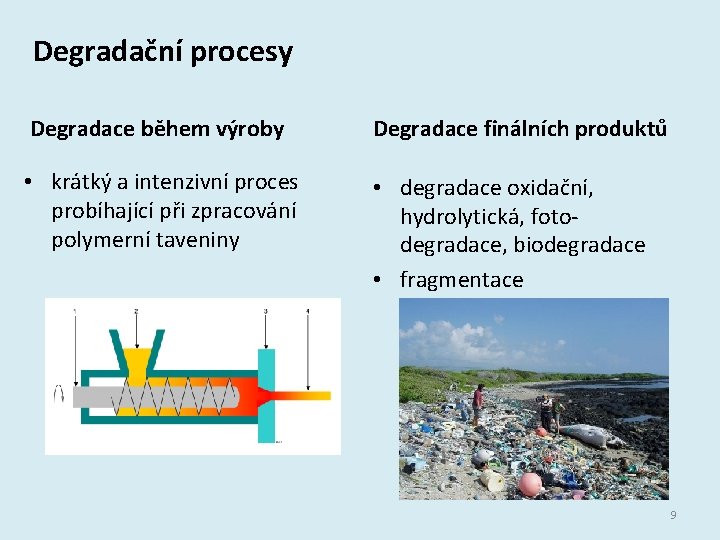 Degradační procesy Degradace během výroby Degradace finálních produktů • krátký a intenzivní proces probíhající