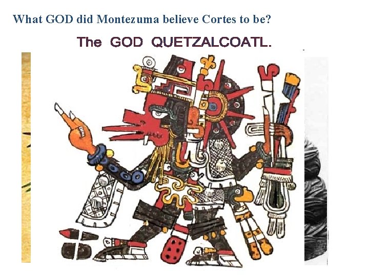 What GOD did Montezuma believe Cortes to be? 
