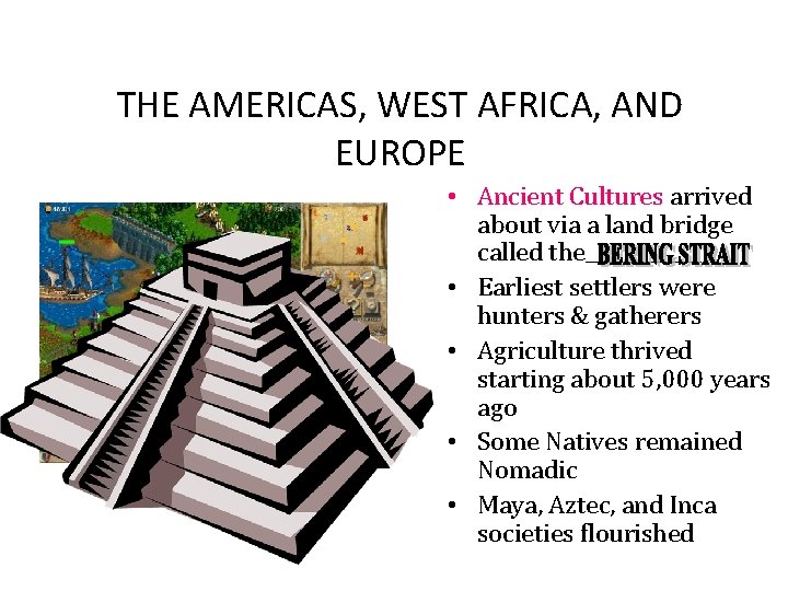 THE AMERICAS, WEST AFRICA, AND EUROPE • Ancient Cultures arrived about via a land