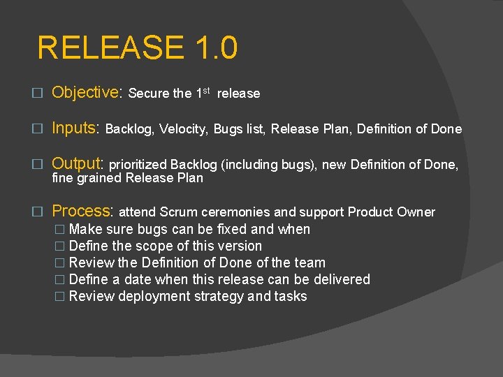  RELEASE 1. 0 � Objective: Secure the 1 st release � Inputs: Backlog,