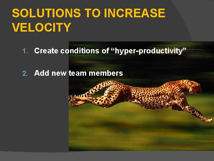 SOLUTIONS TO INCREASE VELOCITY 1. Create conditions of “hyper-productivity” 2. Add new team members