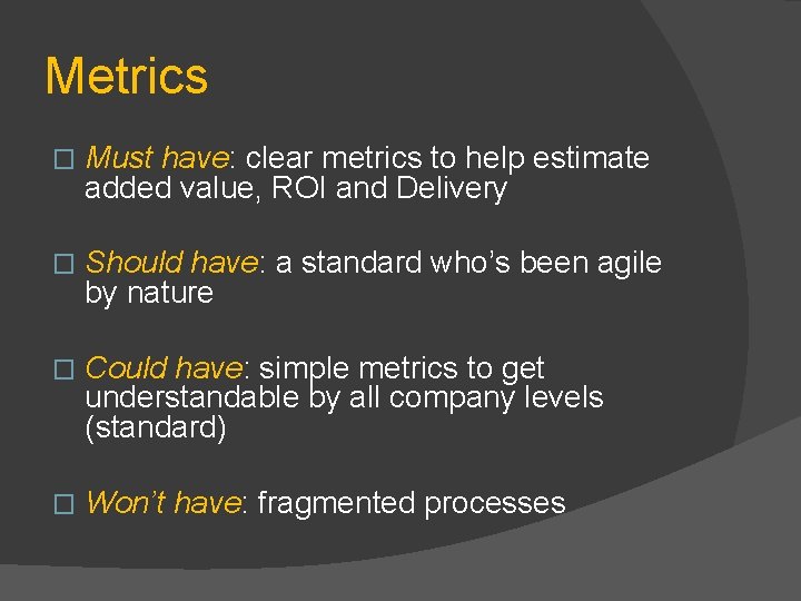 Metrics � Must have: clear metrics to help estimate added value, ROI and Delivery