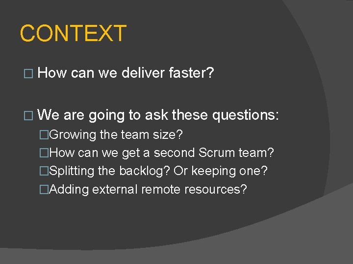 CONTEXT � How can we deliver faster? � We are going to ask these