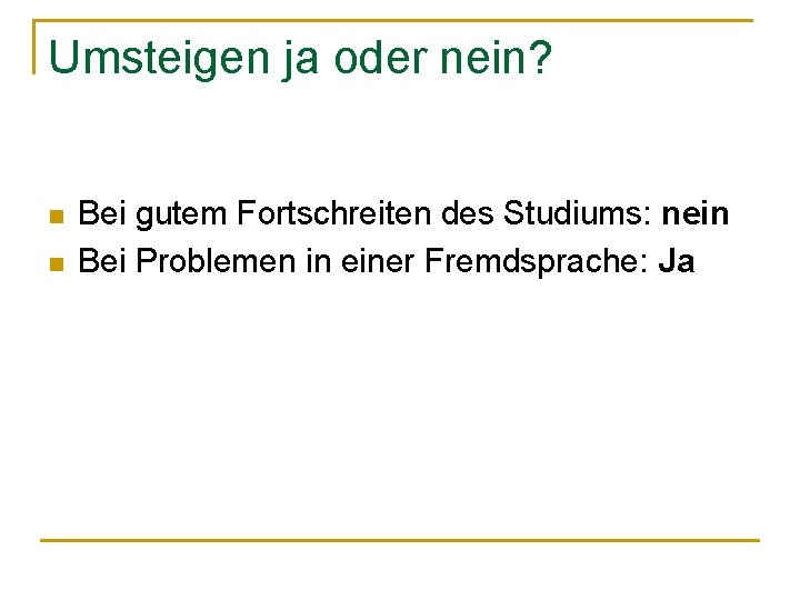 Umsteigen ja oder nein? n n Bei gutem Fortschreiten des Studiums: nein Bei Problemen