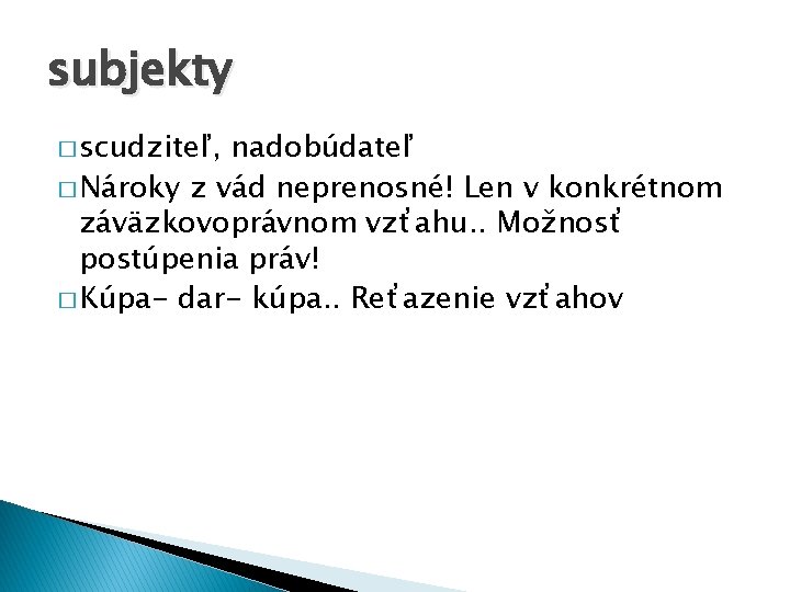 subjekty � scudziteľ, nadobúdateľ � Nároky z vád neprenosné! Len v konkrétnom záväzkovoprávnom vzťahu.