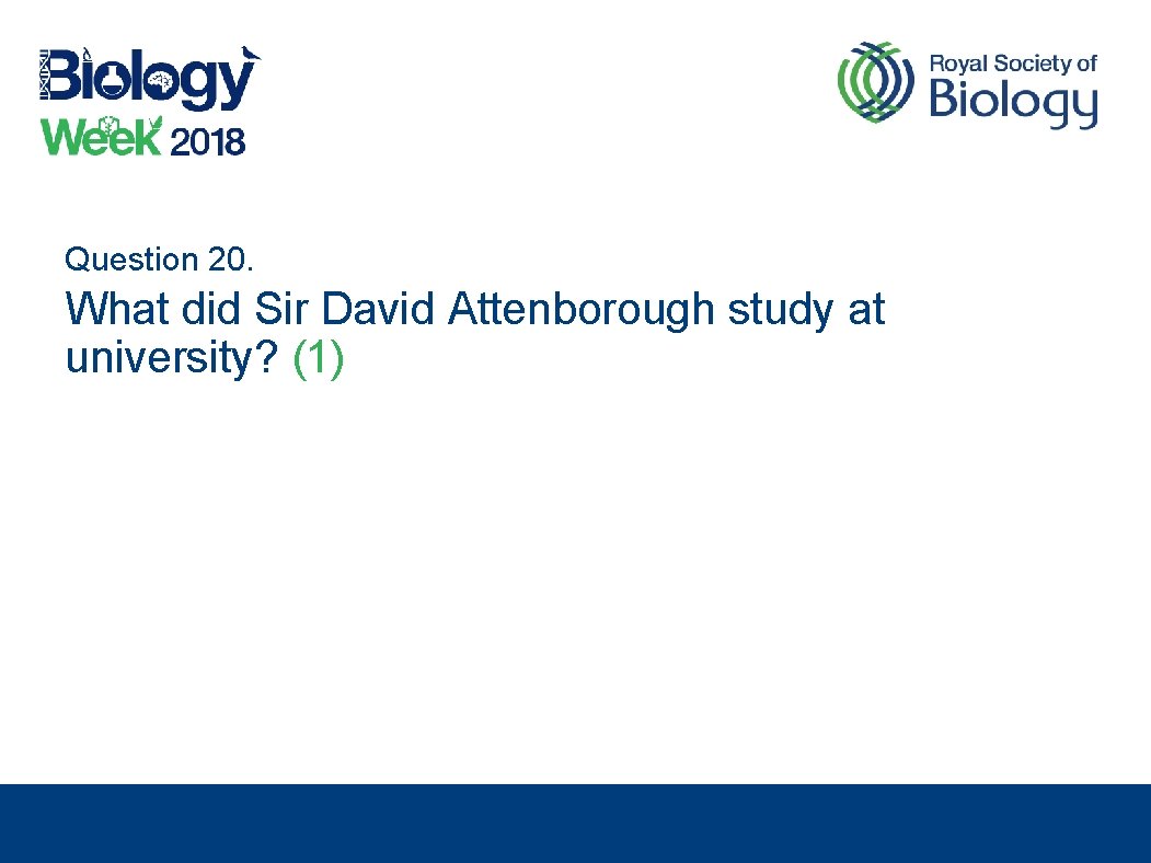 Question 20. What did Sir David Attenborough study at university? (1) 