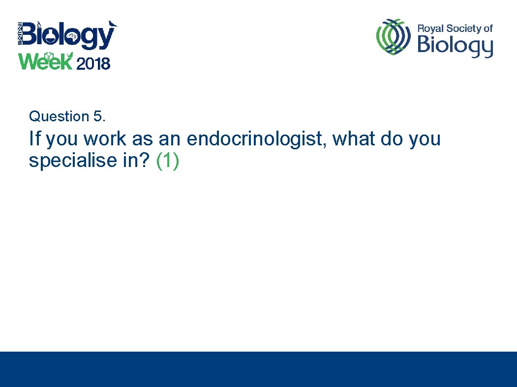 Question 5. If you work as an endocrinologist, what do you specialise in? (1)