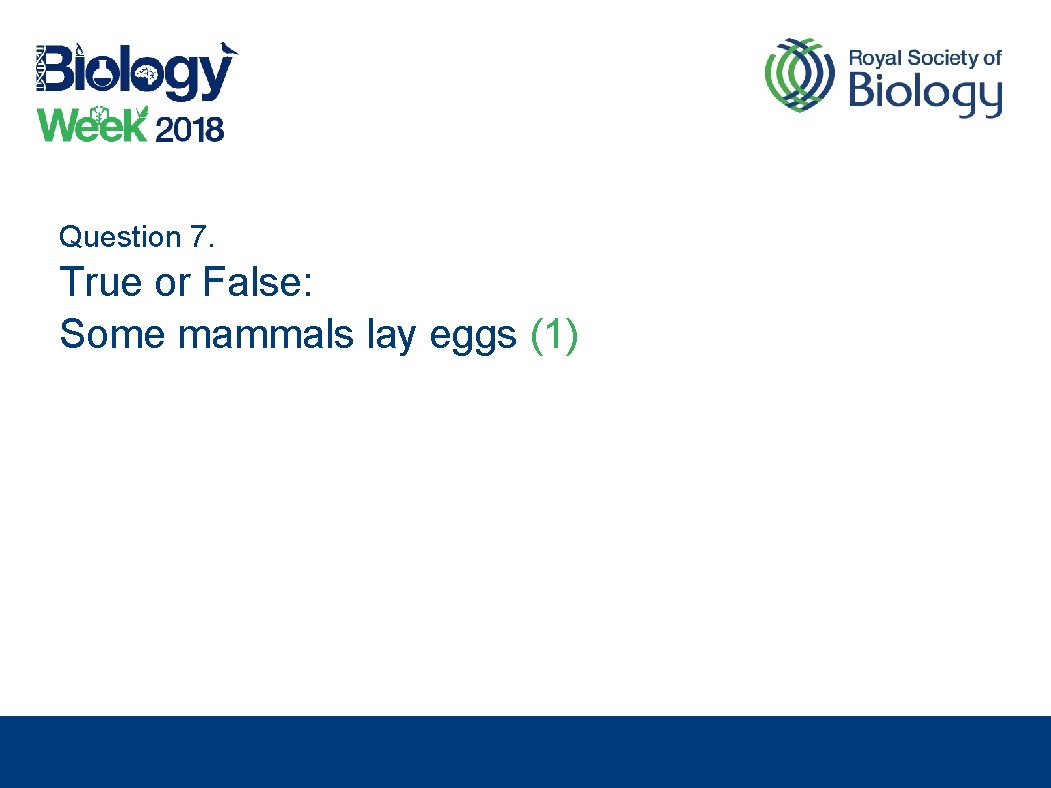 Question 7. True or False: Some mammals lay eggs (1) 