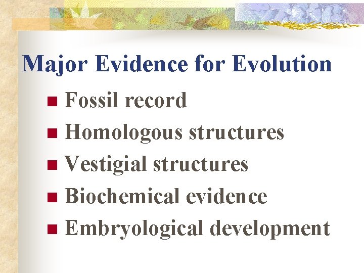 Major Evidence for Evolution Fossil record n Homologous structures n Vestigial structures n Biochemical