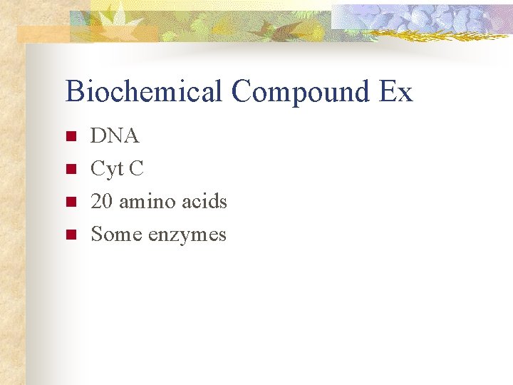 Biochemical Compound Ex n n DNA Cyt C 20 amino acids Some enzymes 