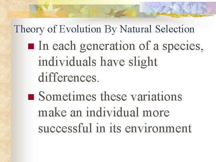 Theory of Evolution By Natural Selection In each generation of a species, individuals have