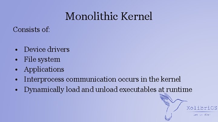 Monolithic Kernel Consists of: • • • Device drivers File system Applications Interprocess communication