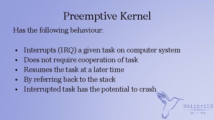 Preemptive Kernel Has the following behaviour: • • • Interrupts (IRQ) a given task