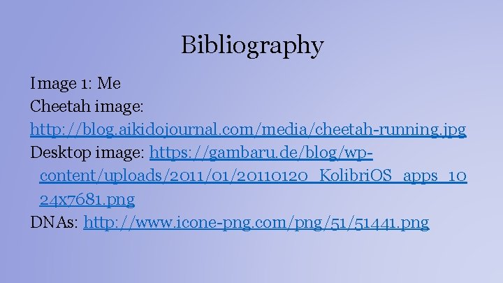 Bibliography Image 1: Me Cheetah image: http: //blog. aikidojournal. com/media/cheetah-running. jpg Desktop image: https: