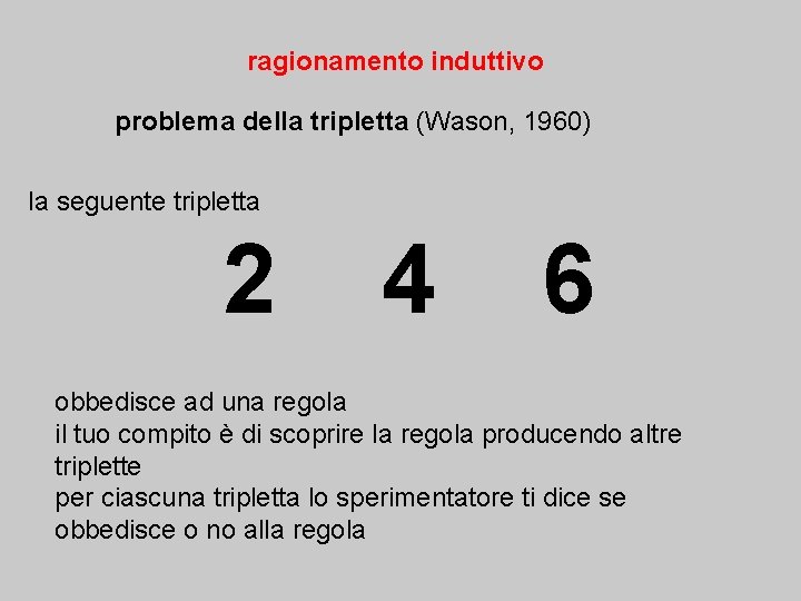 ragionamento induttivo problema della tripletta (Wason, 1960) la seguente tripletta 2 4 6 obbedisce