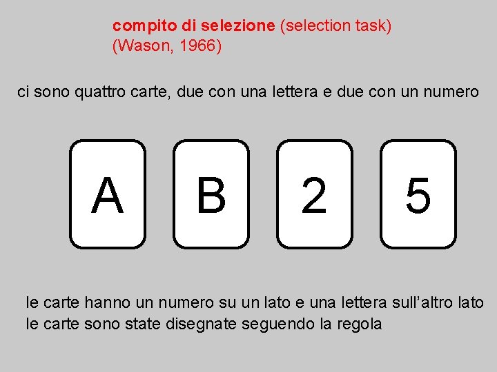 compito di selezione (selection task) (Wason, 1966) ci sono quattro carte, due con una