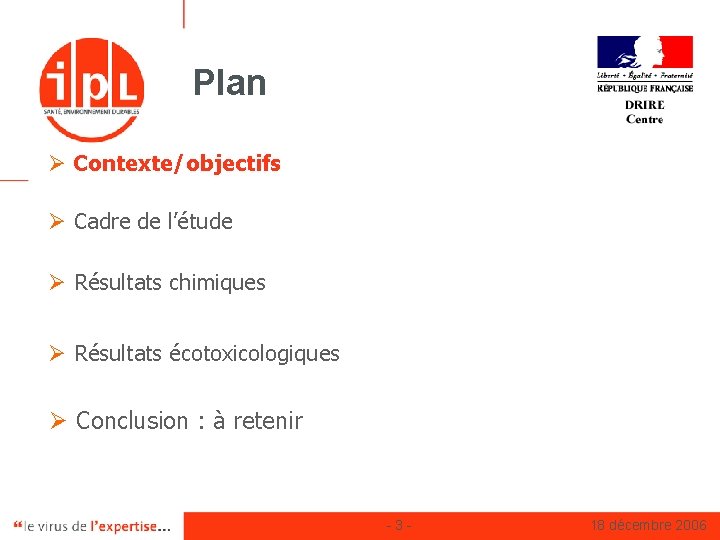 Plan Ø Contexte/objectifs Ø Cadre de l’étude Ø Résultats chimiques Ø Résultats écotoxicologiques Ø