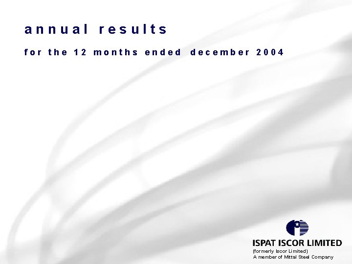 annual results for the 12 months ended december 2004 (formerly Iscor Limited) A member