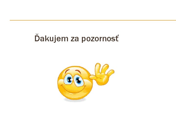 Ďakujem za pozornosť Ďakujem za pozornosť