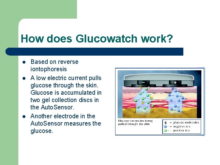 How does Glucowatch work? l l l Based on reverse iontophoresis A low electric