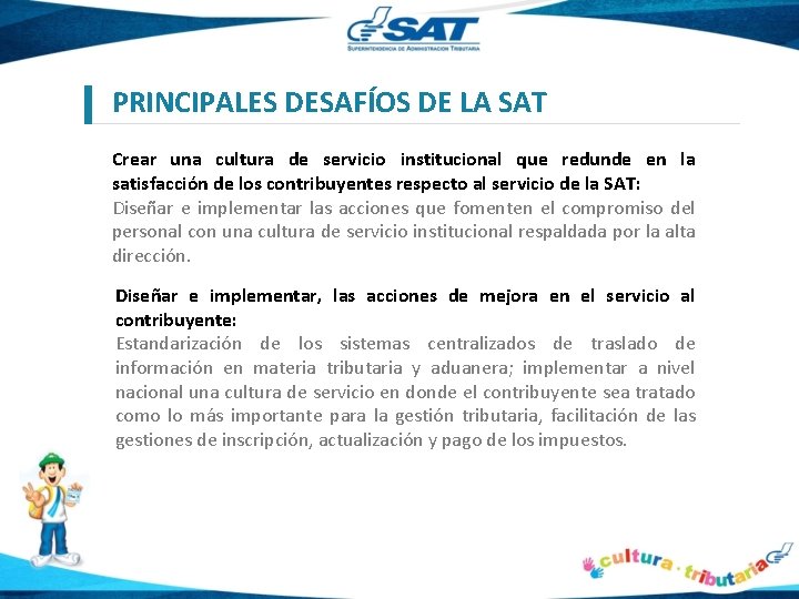 PRINCIPALES DESAFÍOS DE LA SAT Crear una cultura de servicio institucional que redunde en