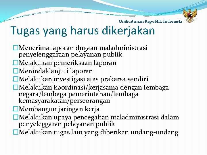 Ombudsman Republik Indonesia Tugas yang harus dikerjakan �Menerima laporan dugaan maladministrasi penyelenggaraan pelayanan publik