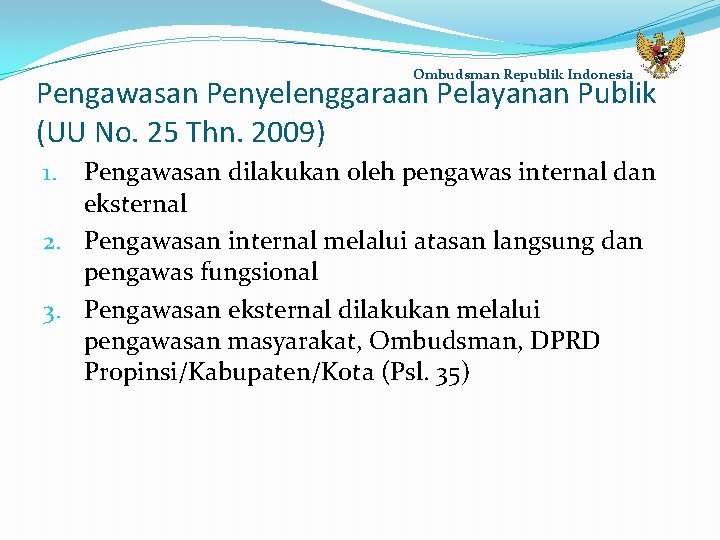 Ombudsman Republik Indonesia Pengawasan Penyelenggaraan Pelayanan Publik (UU No. 25 Thn. 2009) Pengawasan dilakukan