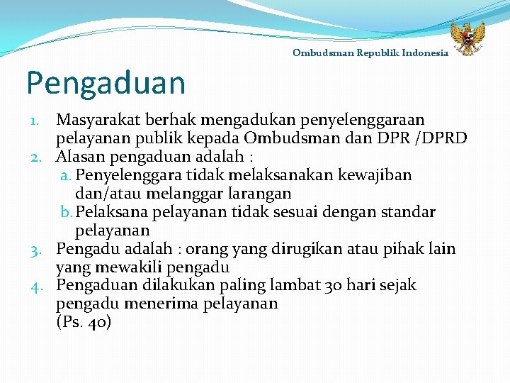 Ombudsman Republik Indonesia Pengaduan 1. Masyarakat berhak mengadukan penyelenggaraan pelayanan publik kepada Ombudsman dan