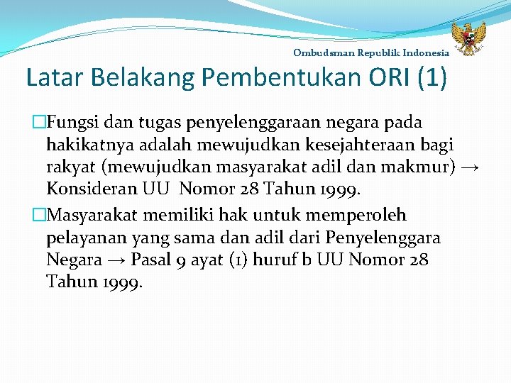 Ombudsman Republik Indonesia Latar Belakang Pembentukan ORI (1) �Fungsi dan tugas penyelenggaraan negara pada