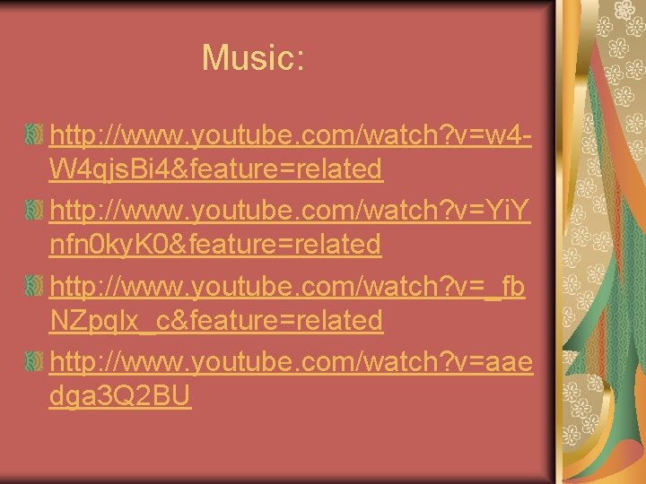 Music: http: //www. youtube. com/watch? v=w 4 W 4 qjs. Bi 4&feature=related http: //www. Music: http: //www. youtube. com/watch? v=w 4 W 4 qjs. Bi 4&feature=related http: //www.