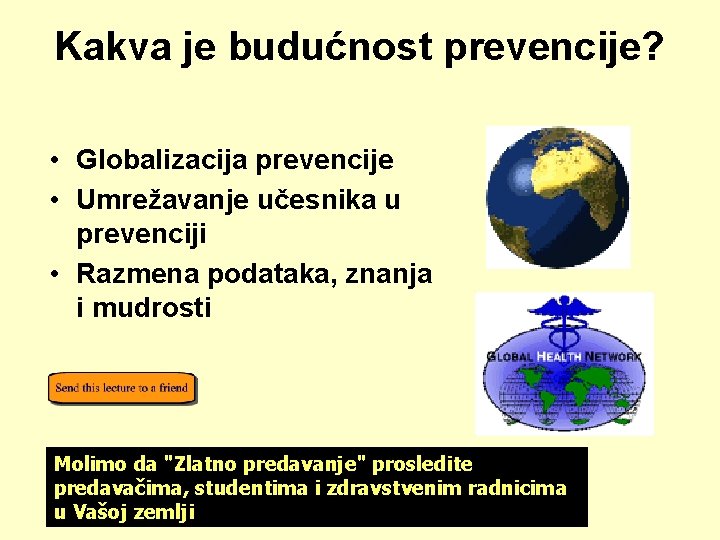 Kakva je budućnost prevencije? • Globalizacija prevencije • Umrežavanje učesnika u prevenciji • Razmena