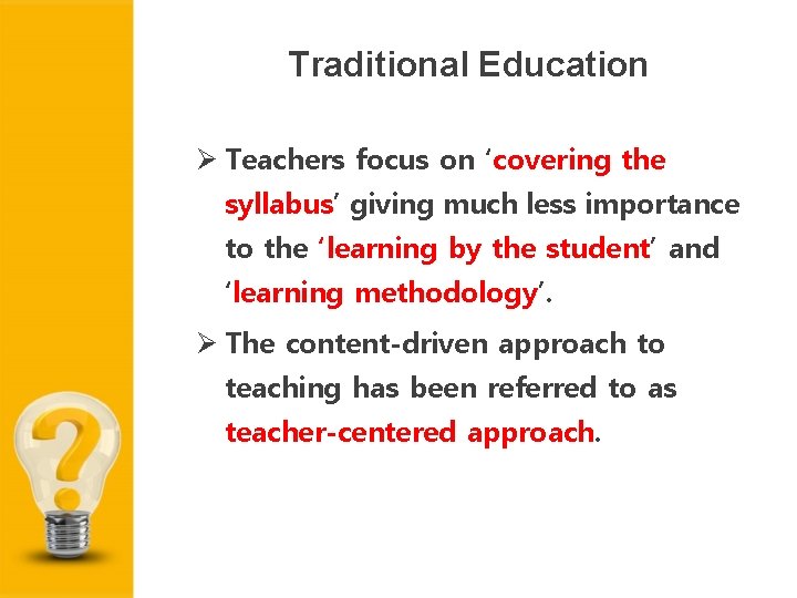 Traditional Education Teachers focus on ‘covering the syllabus’ giving much less importance to the