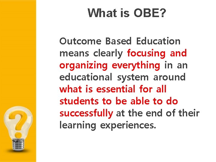 What is OBE? Outcome Based Education means clearly focusing and organizing everything in an