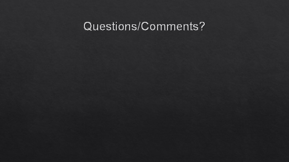 Questions/Comments? 