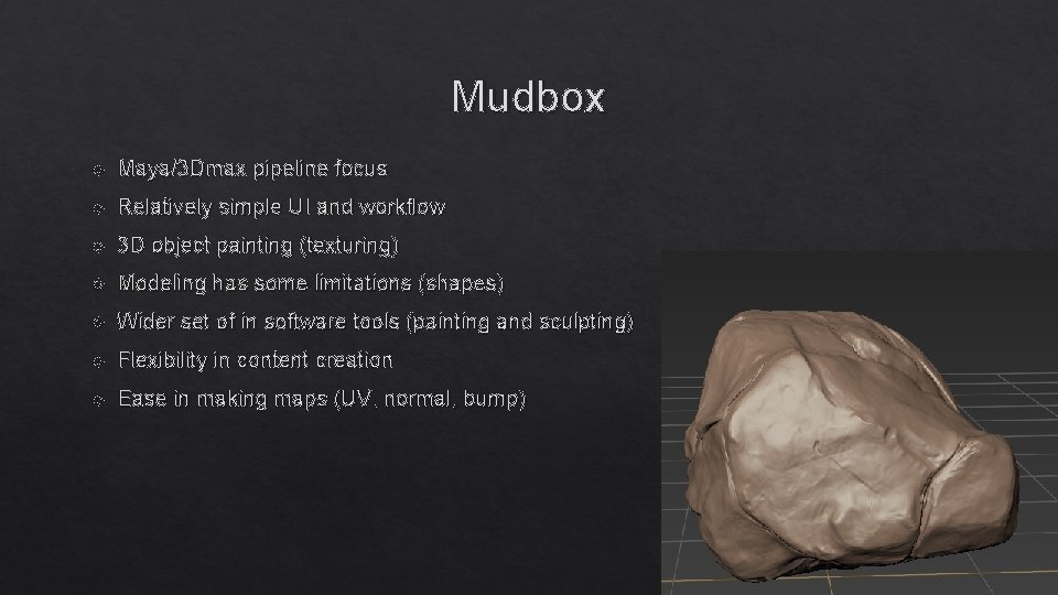 Mudbox Maya/3 Dmax pipeline focus Relatively simple UI and workflow 3 D object painting