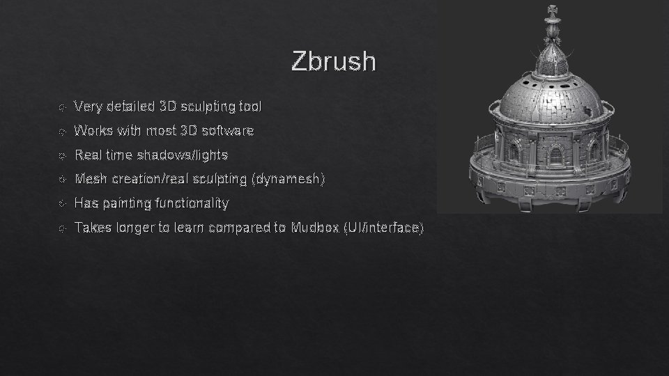 Zbrush Very detailed 3 D sculpting tool Works with most 3 D software Real
