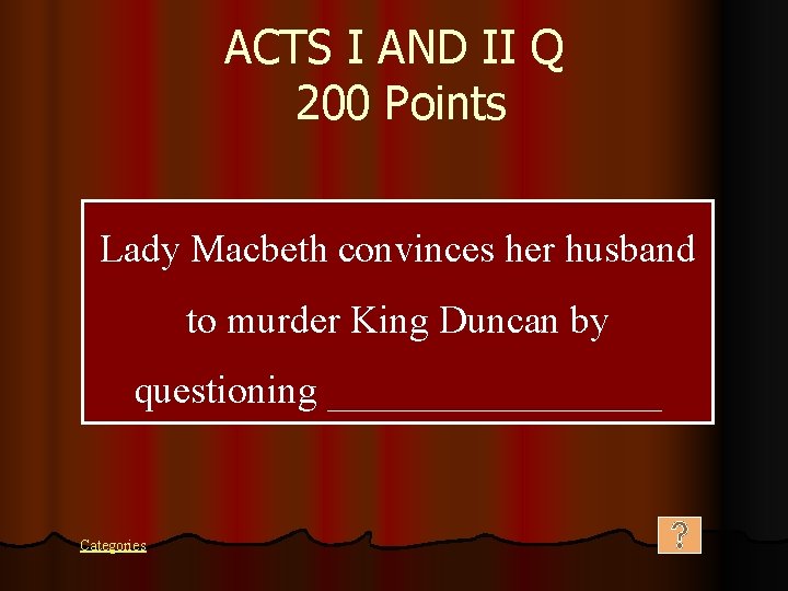 ACTS I AND II Q 200 Points Lady Macbeth convinces her husband to murder