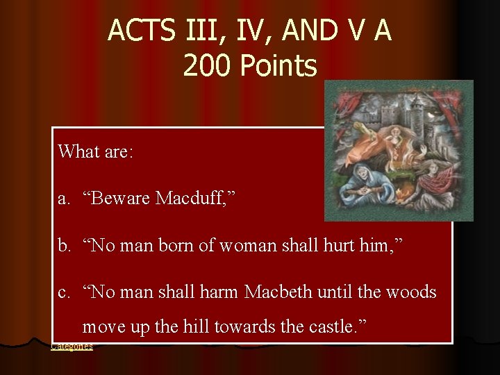 ACTS III, IV, AND V A 200 Points What are: a. “Beware Macduff, ”