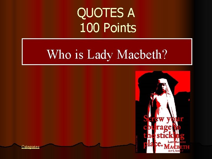 QUOTES A 100 Points Who is Lady Macbeth? Categories 