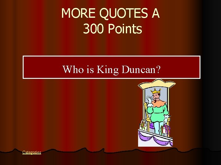 MORE QUOTES A 300 Points Who is King Duncan? Categories 