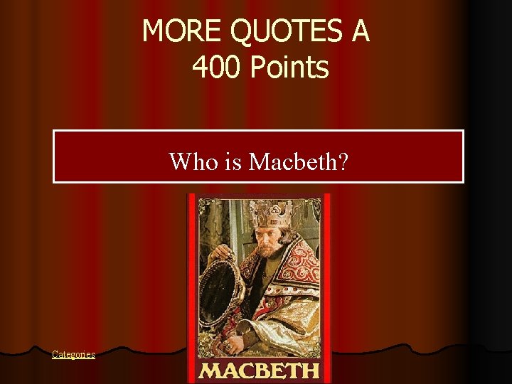 MORE QUOTES A 400 Points Who is Macbeth? Categories 