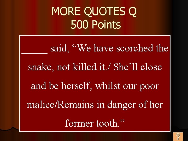 MORE QUOTES Q 500 Points _____ said, “We have scorched the snake, not killed