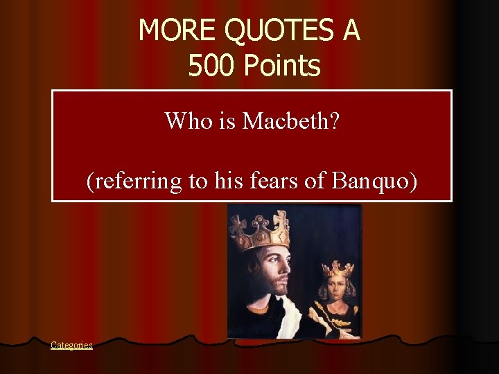 MORE QUOTES A 500 Points Who is Macbeth? (referring to his fears of Banquo)